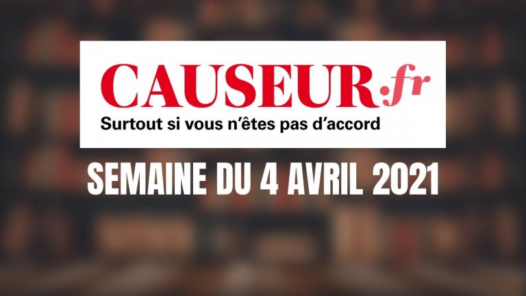 La semaine de Causeur du 4 avril 2021